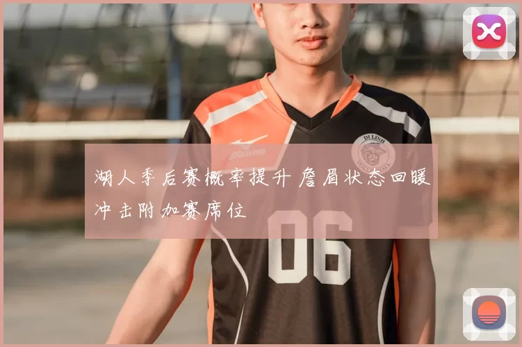 湖人季后赛概率提升 詹眉状态回暖冲击附加赛席位