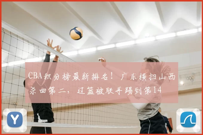 CBA积分榜最新排名！广东横扫山西杀回第二，辽篮被联手踢到第14