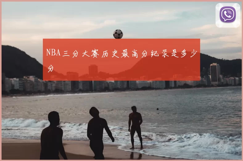 NBA三分大赛历史最高分纪录是多少分