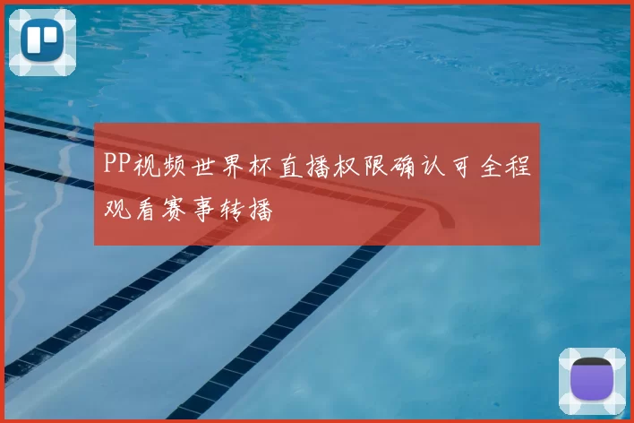PP视频世界杯直播权限确认可全程观看赛事转播