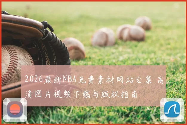 2026最新NBA免费素材网站合集 高清图片视频下载与版权指南
