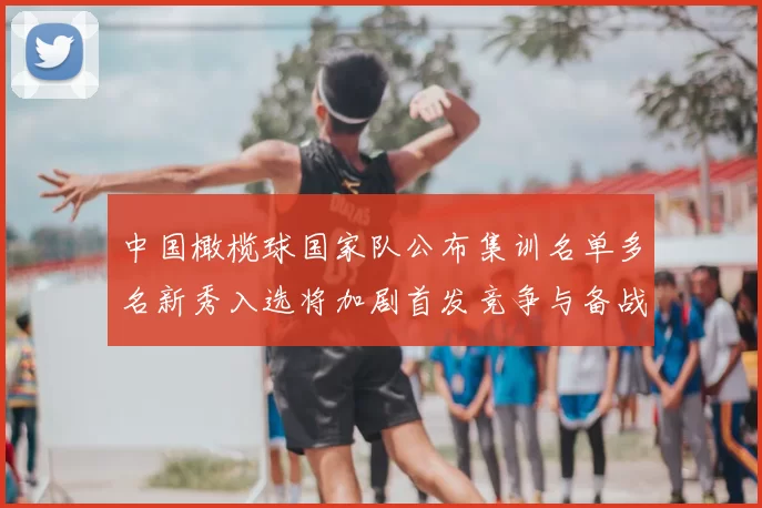 中国橄榄球国家队公布集训名单多名新秀入选将加剧首发竞争与备战节奏
