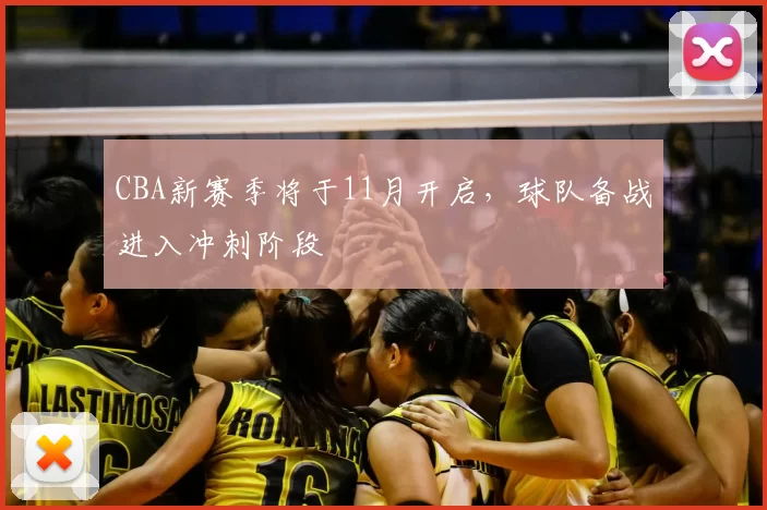 CBA新赛季将于11月开启，球队备战进入冲刺阶段