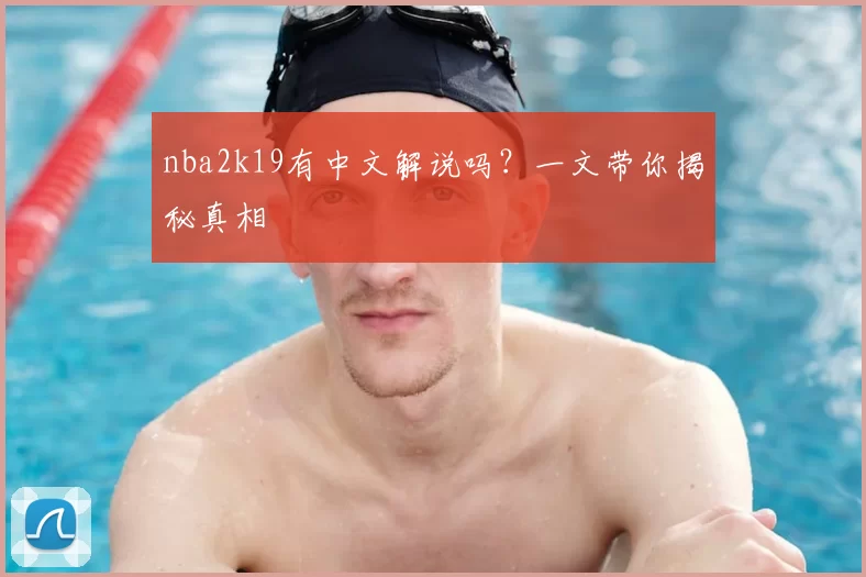nba2k19有中文解说吗？一文带你揭秘真相